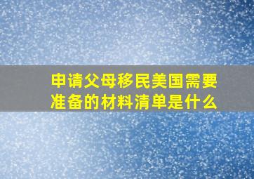 申请父母移民美国需要准备的材料清单是什么