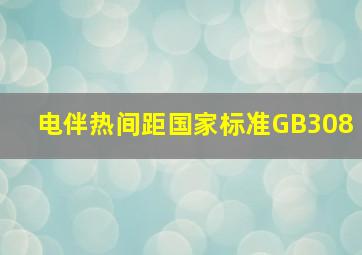 电伴热间距国家标准GB308