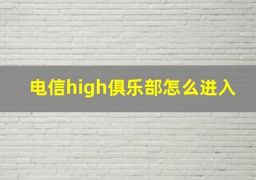 电信high俱乐部怎么进入