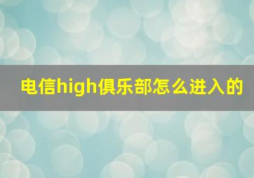 电信high俱乐部怎么进入的