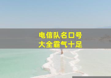 电信队名口号大全霸气十足