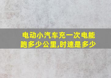 电动小汽车充一次电能跑多少公里,时速是多少