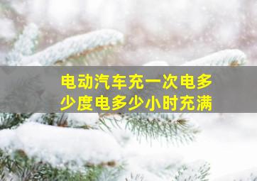 电动汽车充一次电多少度电多少小时充满