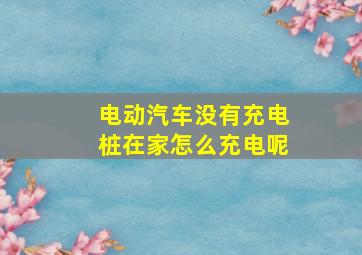 电动汽车没有充电桩在家怎么充电呢