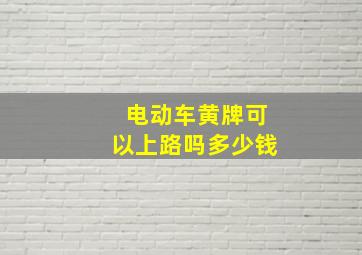 电动车黄牌可以上路吗多少钱