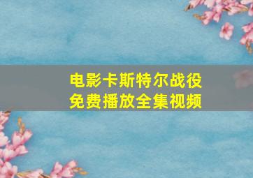 电影卡斯特尔战役免费播放全集视频