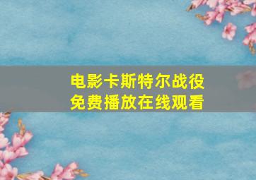 电影卡斯特尔战役免费播放在线观看