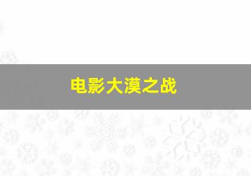 电影大漠之战