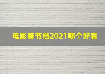 电影春节档2021哪个好看