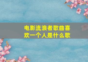 电影流浪者歌曲喜欢一个人是什么歌