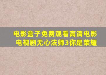 电影盒子免费观看高清电影电视剧无心法师3你是荣耀