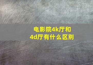 电影院4k厅和4d厅有什么区别