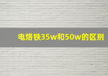 电烙铁35w和50w的区别