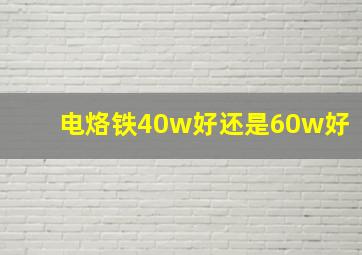 电烙铁40w好还是60w好