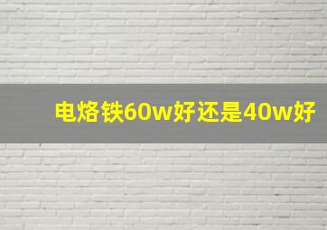 电烙铁60w好还是40w好