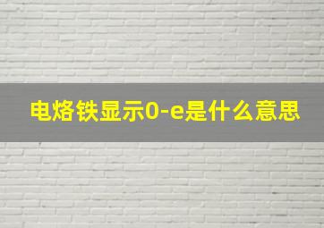 电烙铁显示0-e是什么意思