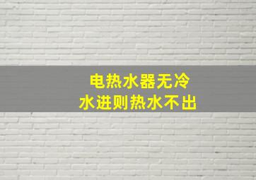 电热水器无冷水进则热水不出