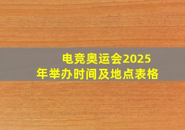 电竞奥运会2025年举办时间及地点表格