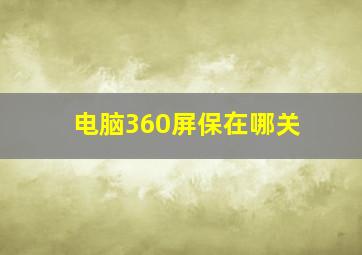 电脑360屏保在哪关