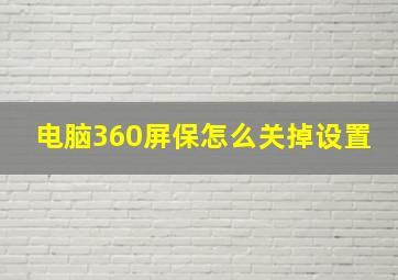 电脑360屏保怎么关掉设置