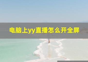 电脑上yy直播怎么开全屏