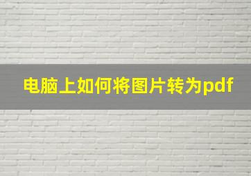 电脑上如何将图片转为pdf