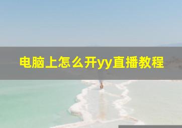 电脑上怎么开yy直播教程