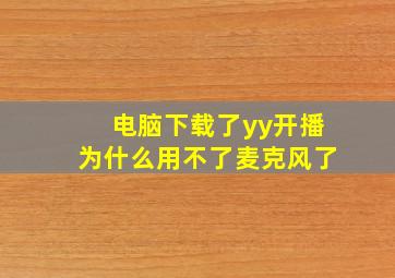 电脑下载了yy开播为什么用不了麦克风了