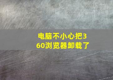 电脑不小心把360浏览器卸载了