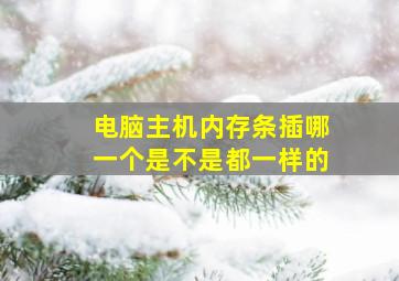 电脑主机内存条插哪一个是不是都一样的