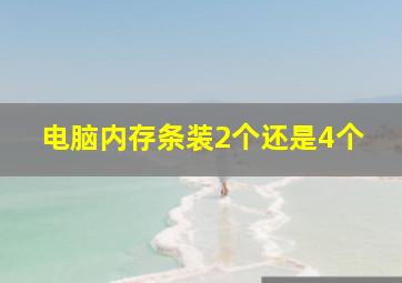 电脑内存条装2个还是4个