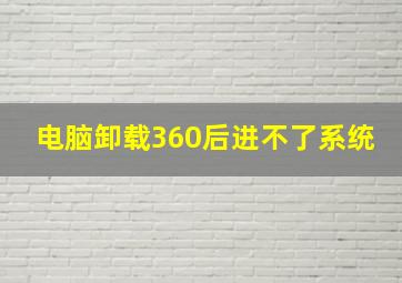 电脑卸载360后进不了系统