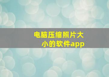 电脑压缩照片大小的软件app