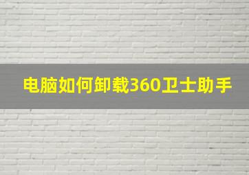 电脑如何卸载360卫士助手