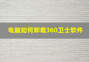 电脑如何卸载360卫士软件