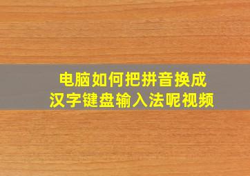 电脑如何把拼音换成汉字键盘输入法呢视频