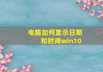 电脑如何显示日期和时间win10