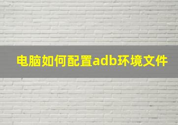 电脑如何配置adb环境文件