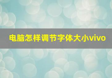 电脑怎样调节字体大小vivo