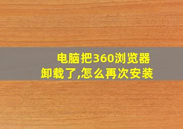 电脑把360浏览器卸载了,怎么再次安装