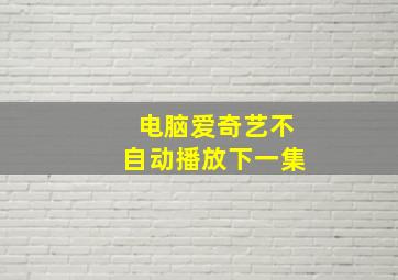 电脑爱奇艺不自动播放下一集