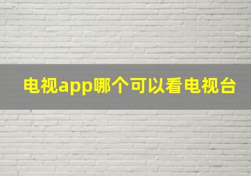 电视app哪个可以看电视台