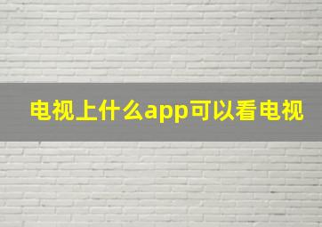 电视上什么app可以看电视