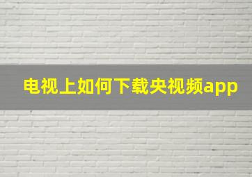 电视上如何下载央视频app