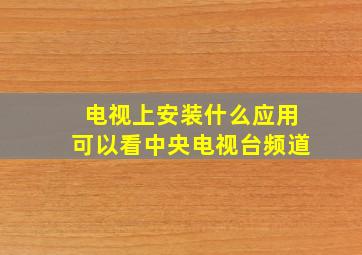 电视上安装什么应用可以看中央电视台频道