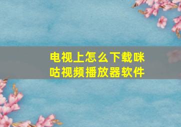 电视上怎么下载咪咕视频播放器软件