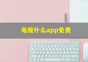 电视什么app免费