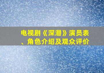 电视剧《深潜》演员表、角色介绍及观众评价