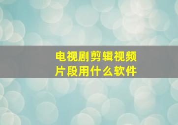 电视剧剪辑视频片段用什么软件