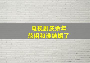 电视剧庆余年范闲和谁结婚了